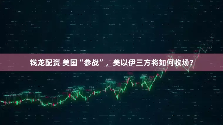 钱龙配资 美国“参战”，美以伊三方将如何收场？