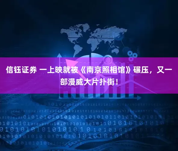 信钰证券 一上映就被《南京照相馆》碾压，又一部漫威大片扑街！