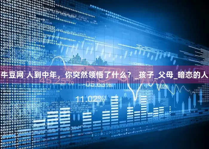 牛豆网 人到中年，你突然领悟了什么？_孩子_父母_暗恋的人