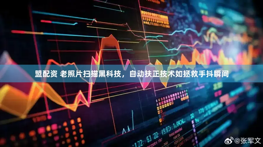 盟配资 老照片扫描黑科技，自动扶正技术如拯救手抖瞬间